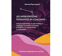 Les interventions puissantes en coaching: L’écoute multi-niveaux, la reformulation, le recadrage, les questions puissantes, le feedback, les métaphores et la confrontation