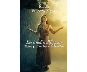 Les irradiés d'Égavar: Tome 4 : L'ombre et la lumière