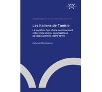 Les Italiens de Tunisie: La construction d'une communauté entre migrations, colonisations et colonialismes (1896-1918)