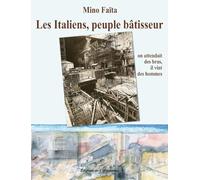 Les Italiens, peuple bâtisseur : On attendait des bras, il vint des hommes (1860-2010)