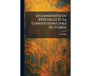 Les Jansenistes Du XVIII Siecle Et La Constitution Civile Du Clerge