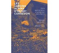 Les jardins alpins d'Henry Correvon: Entre appropriation et protection de la nature