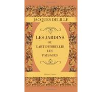 Les jardins, ou l'art d'embellir les paysages: Poème