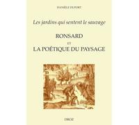 Les Jardins Qui Sentent Le Sauvage: Ronsard Et La Poetique Du Paysage
