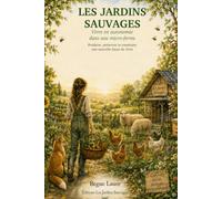 Les Jardins Sauvages: Vivre en autonomie dans une micro-ferme