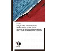 Les jésuites entre l'Inde et l'Europe aux XVIIIe siècle: Circulation des représentations des religions de l'Inde à travers les Lettres édifiantes et curieuses