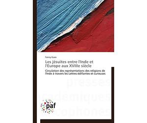 Les jésuites entre l'Inde et l'Europe aux XVIIIe siècle: Circulation des représentations des religions de l'Inde à travers les Lettres édifiantes et curieuses