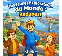 Les Jeunes Explorateurs du Monde : Budapest: À la découverte de la capitale de la Hongrie, de sa culture et de ses monuments | Un livre de voyage amusant pour enfants de 4 à 8 ans