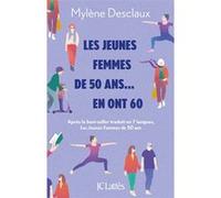 Les jeunes femmes de 50 ans... en ont 60: Après le best-seller traduit en 7 langues, Les Jeunes Femmes de 50 ans
