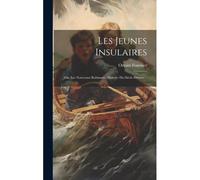 Les Jeunes Insulaires: Ou, Les Nouveaux Robinsons, Histoire Du Siècle Dernier...