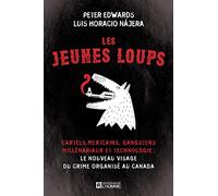 Les jeunes loups. Cartels mexicains, gangsters millénariaux et technologie. Le nouveau visage du crime organisé au Canada