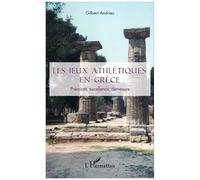 Gilbert Andrieu – Les jeux athlétiques en Grèce – Prémices, excellence, démesure