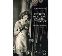 Les jeux de rideau d'Alfred Hitchcock: Le théâtre de l'amour et du crime