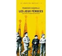 Les Jeux féroces Francisco Casavella (Auteur), Claude Bleton (Traduction)