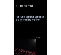 Les jeux philosophiques de la trilogie Matrix - Hugo Clémot - Vrin - broché - Essai