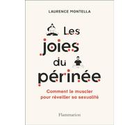 Les joies du périnée Comment le muscler pour réveiller sa sexualité - Laurence Montella - Flammarion - broché - Guide