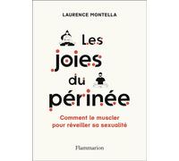 Les joies du périnée Comment le muscler pour réveiller sa sexualité - Laurence Montella - Flammarion - broché - Guide