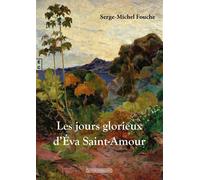 Les jours glorieux d'Eva Saint-Amour - Serge-Michel Fouche - Complicites Eds - broché - Roman