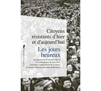 Les jours heureux: Le programme du Conseil de la Résistance de mars 1944 : comment il a été mis en oeuvre et comment Sarkozy le démolit