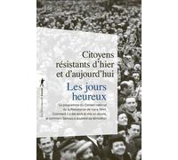 Les Jours Heureux - Le Programme Du Conseil National De La Résistance De Mars 1944 : Comment Il A Été Écrit Et Mis En Oeuvre, Et Comment Sarkozy Accélère Sa Démolition