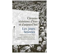 Les Jours Heureux - Le Programme Du Conseil National De La Résistance De Mars 1944 : Comment Il A Été Écrit Et Mis En Oeuvre, Et Comment Sarkozy Accélère Sa Démolition