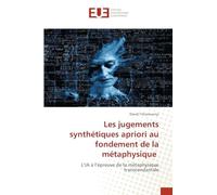 Les jugements synthétiques apriori au fondement de la métaphysique: L’IA à l’épreuve de la métaphysique transcendantale