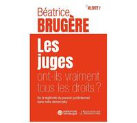 Les Juges Ont-Ils Vraiment Tous Les Droits ? - De La Légitimité Du Pouvoir Juridictionnel Dans Notre Démocratie