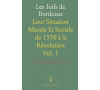 Les Juifs de Bordeaux: Leur Situation Morale Et Sociale de 1550 à la Révolution