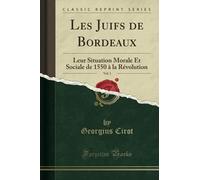 Les Juifs de Bordeaux, Vol. 1 (Classic Reprint): Leur Situation Morale Et Sociale de 1550 à la Révolution