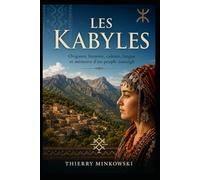 Les Kabyles: Origines, histoire, culture, langue et mémoire d’un peuple amazigh