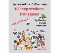 Les Késakos d'Armonia - 100 expressions françaises -Les animaux Lemaître ArmoniaLemaître Armonia (Auteur)