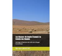 Les Khazars: Un Empire Évanoui à la Croisée des Mondes: Héritage et Mystères des Juifs de la Steppe Eurasiatique