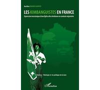 Les Kimbanguistes En France - Expression Messianique D'une Eglise Afro Chrétienne En Contexte Migratoire
