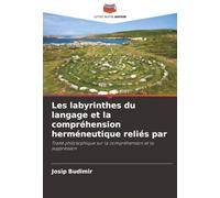 Les labyrinthes du langage et la compréhension herméneutique reliés par: Traité philosophique sur la compréhension et la suppression