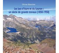 Les Lacs D'aure Et Du Louron - Un Siècle De Grands Travaux (1850-1950)