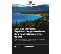 Les lacs dévoilés : Explorer les profondeurs des écosystèmes d'eau douce: Origines, écosystèmes et conservation des lacs d'eau douce dans le monde et au Sri Lanka