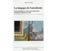 Les Langages De L'autochtonie - Enjeux Politiques Et Sociaux Des Négociations Identitaires Mapuche Au Chili