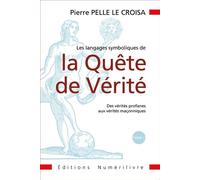 Les langages symboliques de la Quête de Vérité Des vérités profanes aux vérités maçonniques - Pierre Pelle Le Croisa - Numerilivre Eds - broché - Essai