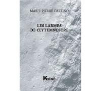 Les Larmes de Clytemnestre - Marie-Pierre Cattino - Koine - broché - Théâtre