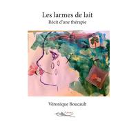 Les larmes de lait Récit d'une thérapie - Véronique Boucault - 5 Sens Editions - broché - Récit