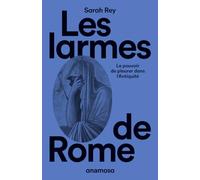 Les larmes de Rome - Le pouvoir de pleurer dans l'Antiquité: Le pouvoir de pleurer dans l'Antiquité