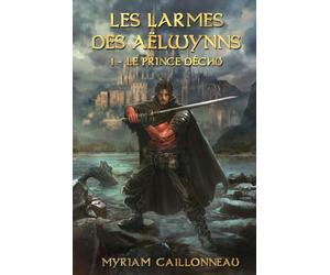 Les Larmes des Aëlwynns: Le prince déchu