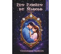 Les Larmes du Miroir - Tome I: Amour interdit, miroir ancien et âmes liées : une dark-romantasy psychologique où le destin se fracture, entre magie ancestrale, mémoire effacée et danger imminent.