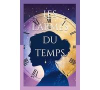 Les larmes du temps: Et si le temps vous offrait une seconde chance… oseriez vous la saisir ?