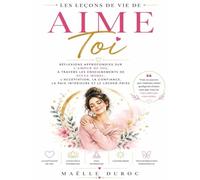 Les Leçons de vie de Aime Toi: Réflexions approfondies sur l’amour de soi, à travers les enseignements de Sylva Morel, l’acceptation, la confiance, la paix intérieure et le lâcher-prise