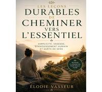 Les Leçons Durables de Cheminer Vers l’Essentiel: simplicité, sagesse, épanouissement humain et quête de sens