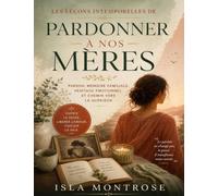 Les Leçons Intemporelles de Pardonner à Nos Mères: pardon, mémoire familiale, héritage émotionnel et chemin vers la guérison