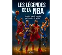 Les légendes de la NBA: Les plus grands joueurs de basketball de tous les temps - Jordan, LeBron, Kobe, Curry et les autres stars qui ont marqué l’histoire de la NBA