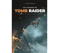 Les Légendes de Tomb Raider Sur la piste d'une icône - Thomas Méreur - Third Eds - broché - Monographie