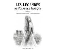 Les légendes du folklore français: Créatures, lieux mystérieux et objets légendaires